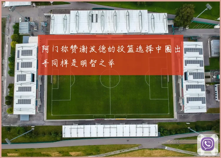 阿门称赞谢泼德的投篮选择中圈出手同样是明智之举