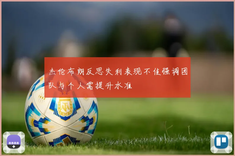 杰伦布朗反思失利表现不佳强调团队与个人需提升水准